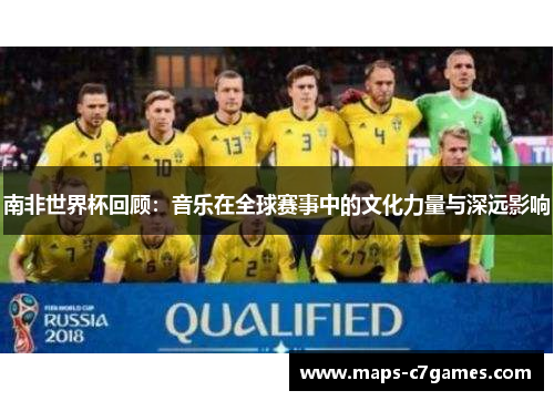 南非世界杯回顾：音乐在全球赛事中的文化力量与深远影响