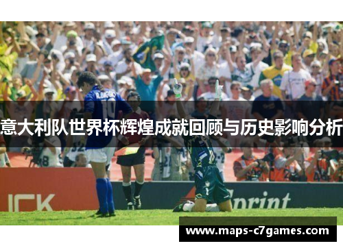 意大利队世界杯辉煌成就回顾与历史影响分析