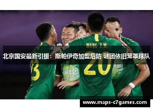 北京国安最新引援：斯帕伊奇加盟后防 谜团依旧笼罩球队