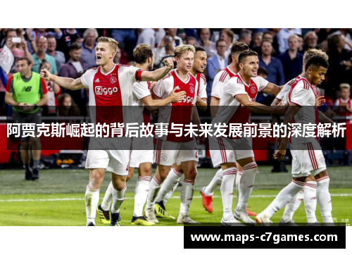 阿贾克斯崛起的背后故事与未来发展前景的深度解析