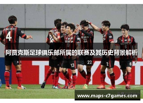 阿贾克斯足球俱乐部所属的联赛及其历史背景解析