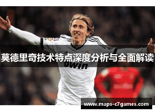 莫德里奇技术特点深度分析与全面解读