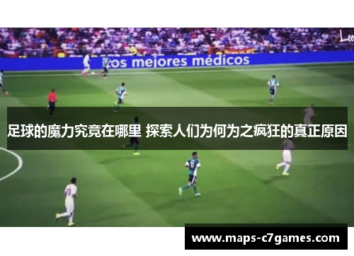 足球的魔力究竟在哪里 探索人们为何为之疯狂的真正原因